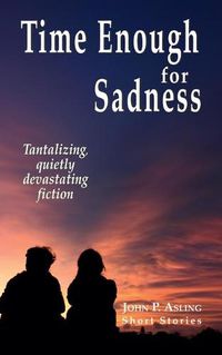 Cover image for Time Enough for Sadness: Tantalizing, quietly devasting fiction