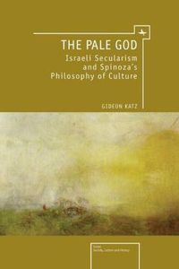 Cover image for The Pale God: Israeli Secularism and Spinoza's Philosophy of Culture