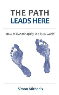 Cover image for The Path Leads Here: How to live mindfully in a busy world