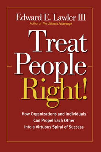 Cover image for Treat People Right!: How Organizations and Individuals Can Propel Each Other into a Virtuous Spiral of Success