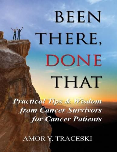 Cover image for Been There, Done That: Practical Tips & Wisdom from Cancer Survivors for Cancer Patients