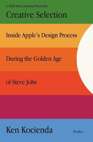 Cover image for Creative Selection: Inside Apple's Design Process During the Golden Age of Steve Jobs