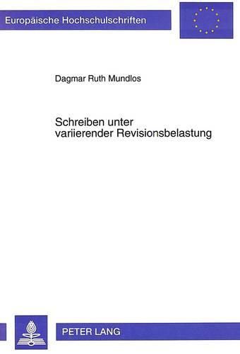 Cover image for Schreiben Unter Variierender Revisionsbelastung: Verlauf Und Ergebnis Der Textkomposition Bei Wechselnden Medien, Aufgabenstellungen Und Rahmenbedingungen