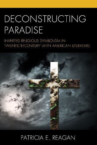Cover image for Deconstructing Paradise: Inverted Religious Symbolism in Twentieth-Century Latin American Literature