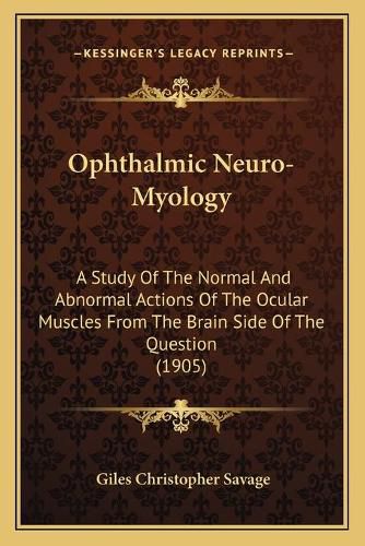 Cover image for Ophthalmic Neuro-Myology: A Study of the Normal and Abnormal Actions of the Ocular Muscles from the Brain Side of the Question (1905)