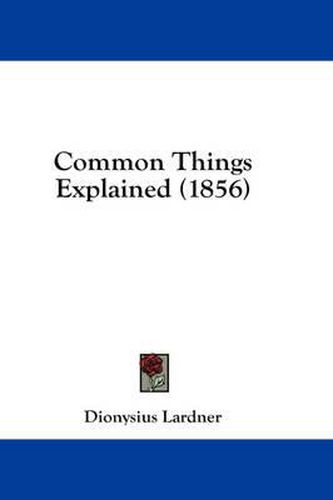 Cover image for Common Things Explained (1856)