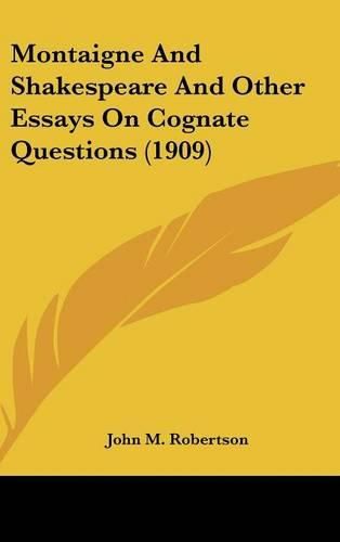 Cover image for Montaigne and Shakespeare and Other Essays on Cognate Questions (1909)