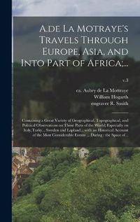 Cover image for A.de La Motraye's Travels Through Europe, Asia, and Into Part of Africa;...