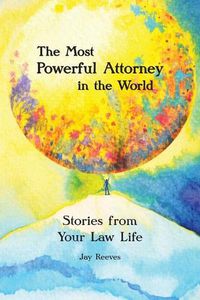 Cover image for The Most Powerful Attorney in the World: Stories from Your Law Life