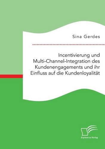 Cover image for Incentivierung und Multi-Channel-Integration des Kundenengagements und ihr Einfluss auf die Kundenloyalitat