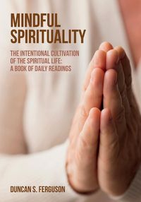 Cover image for Mindful Spirituality: The Intentional Cultivation of the Spiritual Life: A Book of Daily Readings