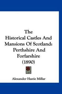 Cover image for The Historical Castles and Mansions of Scotland: Perthshire and Forfarshire (1890)