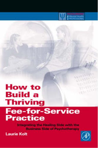 Cover image for How to Build a Thriving Fee-for-Service Practice: Integrating the Healing Side with the Business Side of Psychotherapy