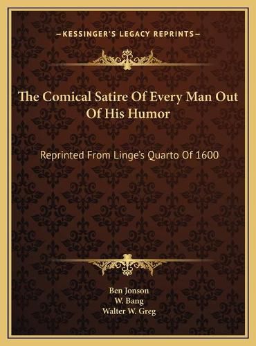 The Comical Satire of Every Man Out of His Humor: Reprinted from Linge's Quarto of 1600