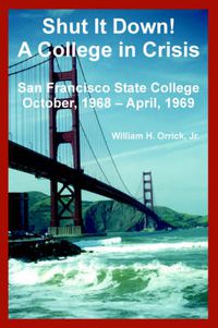 Cover image for Shut It Down! A College in Crisis: San Francisco State College October, 1968 - April, 1969