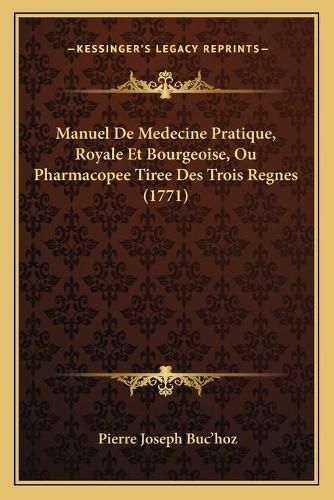 Manuel de Medecine Pratique, Royale Et Bourgeoise, Ou Pharmacopee Tiree Des Trois Regnes (1771)