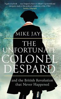 Cover image for The Unfortunate Colonel Despard: And the British Revolution that Never Happened