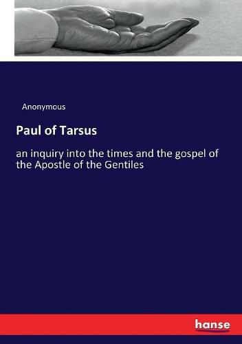 Cover image for Paul of Tarsus: an inquiry into the times and the gospel of the Apostle of the Gentiles