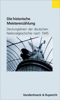 Cover image for Die Historische Meistererzahlung: Deutungslinien Der Deutschen Nationalgeschichte Nach 1945