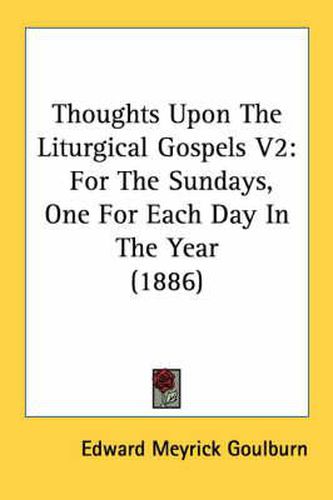 Thoughts Upon the Liturgical Gospels V2: For the Sundays, One for Each Day in the Year (1886)