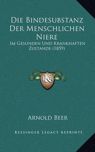 Cover image for Die Bindesubstanz Der Menschlichen Niere: Im Gesunden Und Krankhaften Zustande (1859)