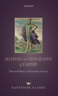 Cover image for Shaping the Geography of Empire: Man and Nature in Herodotus' Histories