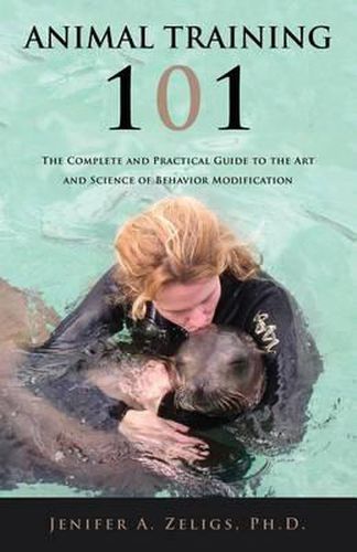 Cover image for Animal Training 101: The Complete and Practical Guide to the Art and Science of Behavior Modification