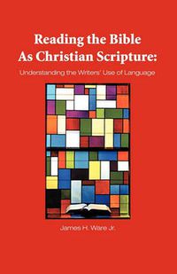 Cover image for Reading The Bible As Christian Scripture: Understanding The Writers' Use Of Language