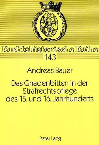 Cover image for Das Gnadenbitten in Der Strafrechtspflege Des 15. Und 16. Jahrhunderts: Dargestellt Unter Besonderer Beruecksichtigung Von Quellen Der Vorarlberger Gerichtsbezirke Feldkirch Und Des Hinteren Bregenzerwaldes