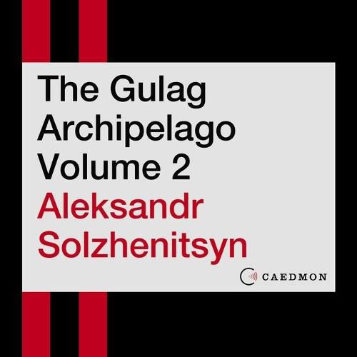The Gulag Archipelago Volume 2 Lib/E: An Experiment in Literary Investigation