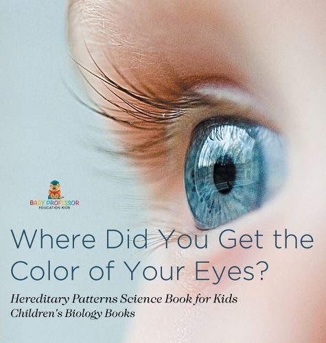 Cover image for Where Did You Get the Color of Your Eyes? - Hereditary Patterns Science Book for Kids Children's Biology Books