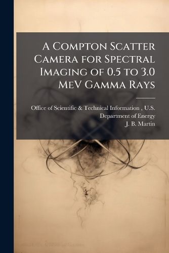 Cover image for A Compton Scatter Camera for Spectral Imaging of 0.5 to 3.0 MeV Gamma Rays