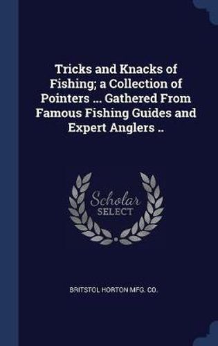 Cover image for Tricks and Knacks of Fishing; A Collection of Pointers ... Gathered from Famous Fishing Guides and Expert Anglers ..