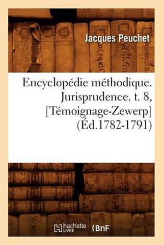 Cover image for Encyclopedie Methodique. Jurisprudence. T. 8, [Temoignage-Zewerp] (Ed.1782-1791)