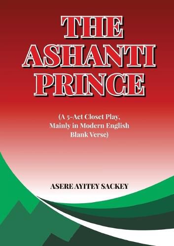 Cover image for The Ashanti Prince (A 5-Act Closet Play, Mainly in Modern English Blank Verse)