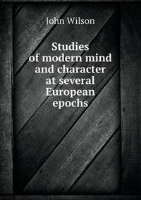 Cover image for Studies of modern mind and character at several European epochs