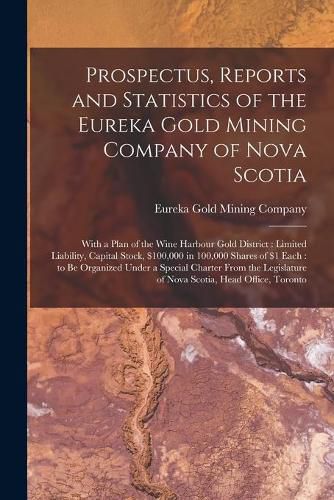 Cover image for Prospectus, Reports and Statistics of the Eureka Gold Mining Company of Nova Scotia [microform]