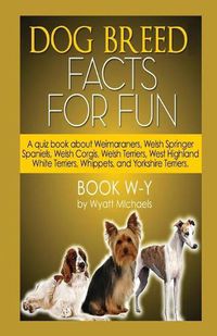 Cover image for Dog Breed Facts for Fun! Book W-Y