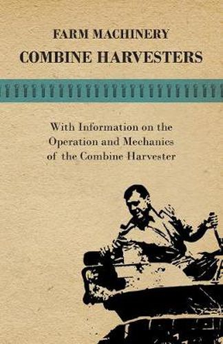 Cover image for Farming Machinery - Combine Harvesters - With Information on the Operation and Mechanics of the Combine Harvester