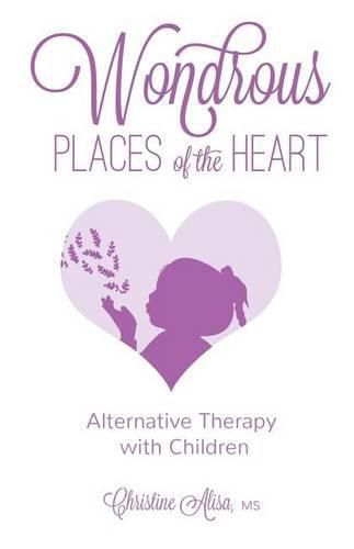 Cover image for Wondrous Places of the Heart: Alternative Therapy with Children