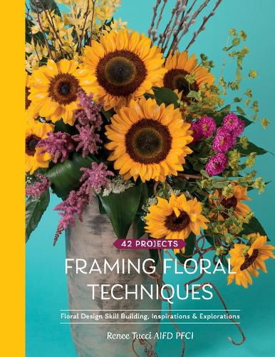 Cover image for Framing Floral Techniques: Floral Design Skill Building, Inspirations & Explorations