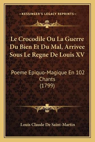Cover image for Le Crocodile Ou La Guerre Du Bien Et Du Mal, Arrivee Sous Le Regne de Louis XV: Poeme Epiquo-Magique En 102 Chants (1799)