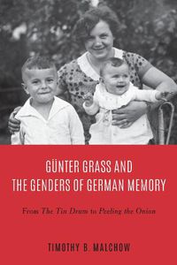 Cover image for Gunter Grass and the Genders of German Memory: From The Tin Drum to Peeling the Onion