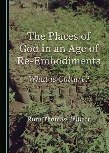 The Places of God in an Age of Re-Embodiments: What is Culture?