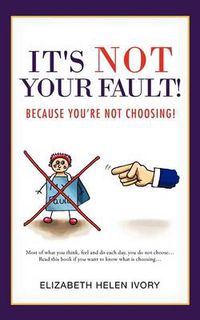 Cover image for It's Not Your Fault!: Because You're Not Choosing!