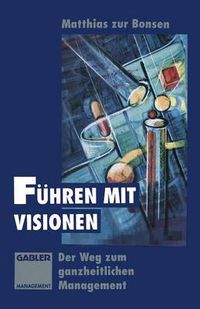 Cover image for Fuhren mit Visionen: Der Weg zum ganzheitlichen Management