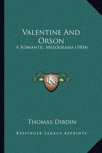 Cover image for Valentine and Orson: A Romantic Melodrama (1804)