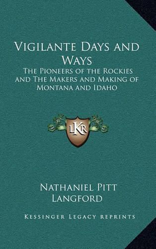 Cover image for Vigilante Days and Ways: The Pioneers of the Rockies and the Makers and Making of Montana and Idaho