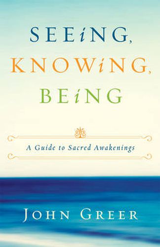 Cover image for Seeing, Knowing, Being: A Guide to Sacred Awakenings