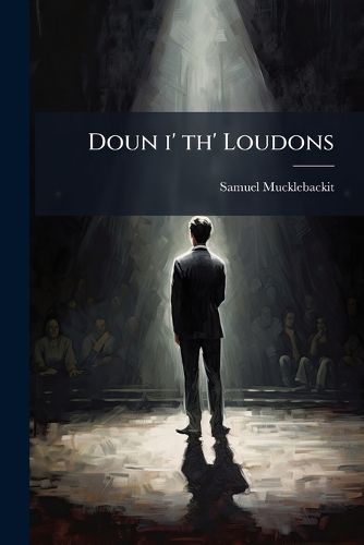Cover image for Doun I' Th' Loudons: A Drama of Country Life in Five Acts, and Other Pieces (All New)